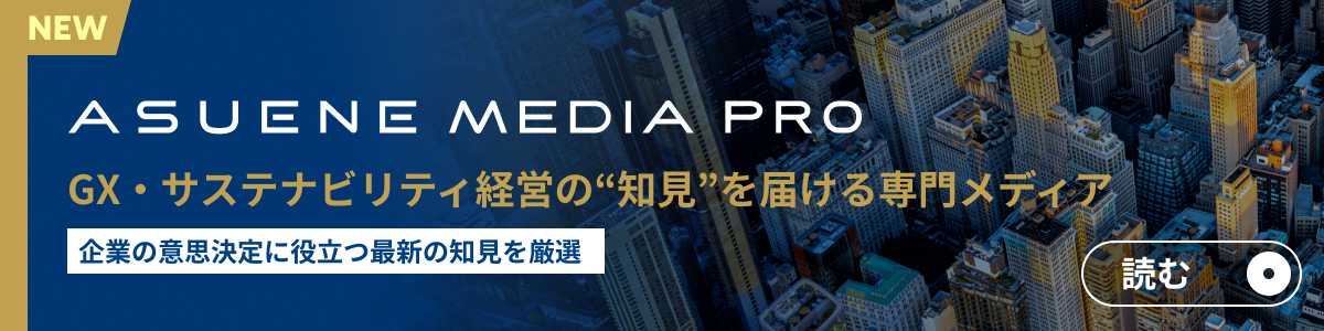 ASUENE MEDIA PRO GX・サステナビリティ経営の"知見"を届ける専門メディア