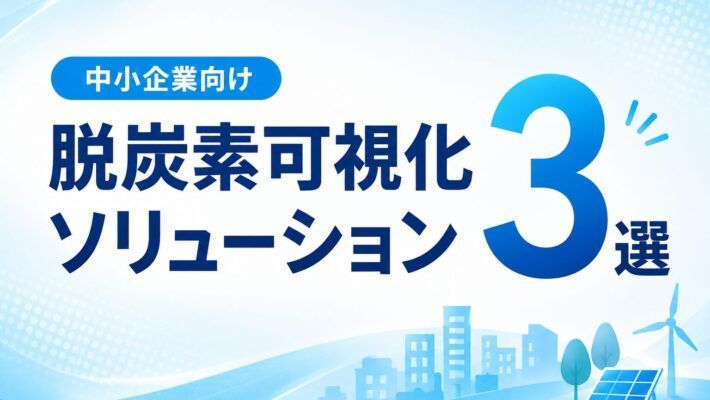 【2026年最新】中小企業向け脱炭素可視化ソリューション比較｜これから始める企業の選び方