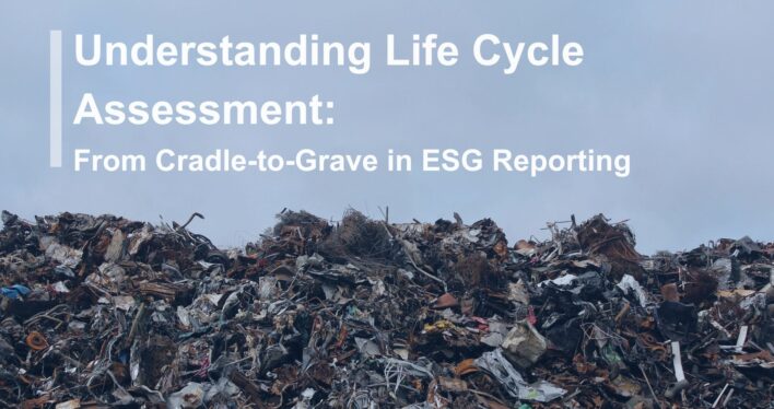 Understanding Life Cycle Assessment: From Cradle-to-Grave in ESG Reporting