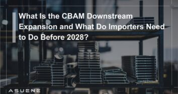 What Is the CBAM Downstream Expansion and What Do Importers Need to Do Before 2028?