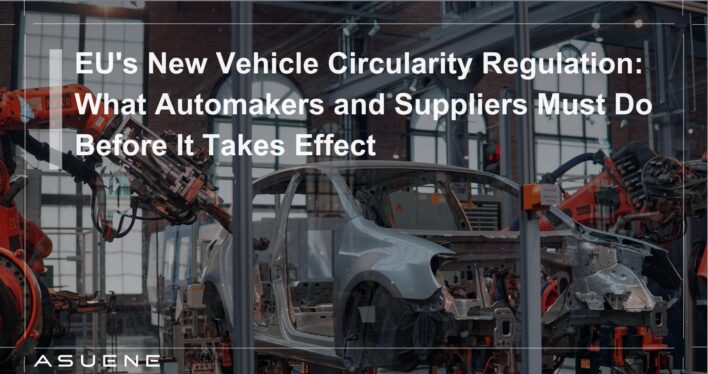 EU's New Vehicle Circularity Regulation: What Automakers and Suppliers Must Do Before It Takes Effect